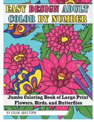Easy Design Adult Color By Number - Jumbo Coloring Book of Large Print Flowers, Birds, and Butterflies фото книги