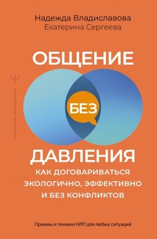 Общение без давления: как договариваться экологично, эффективно и без конфликтов. Приемы и техники НЛП для любых ситуаций фото книги
