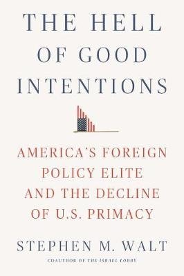 The Hell of Good Intentions. America's Foreign Policy Elite and the Decline of U.S. Primacy фото книги