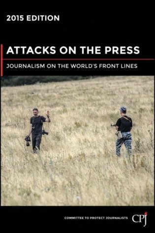 Attacks on the Press : Journalism on the World&apos;s Front Lines фото книги