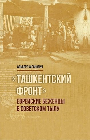 Ташкентский фронт: Еврейские беженцы в советском тылу фото книги