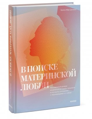 В поиске материнской любви. Как взрослой дочери исцелиться от травм прошлого и улучшить отношения с окружающими и с собой фото книги 2