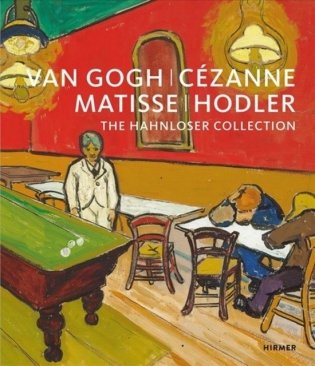 Van Gogh, Cezanne, Matisse, Hodler. The Hahnloser Collection фото книги