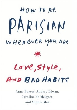 How to be Parisian Wherever you are: Love, Style and Bad Habbits HB фото книги