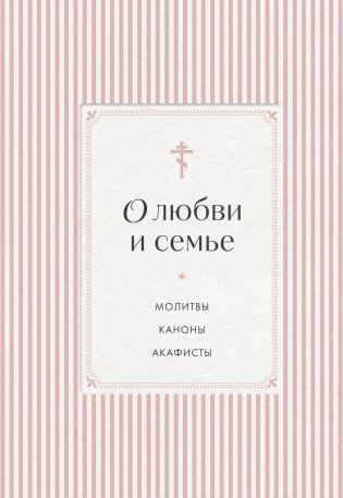 О любви и семье. Молитвы. Каноны. Акафисты фото книги