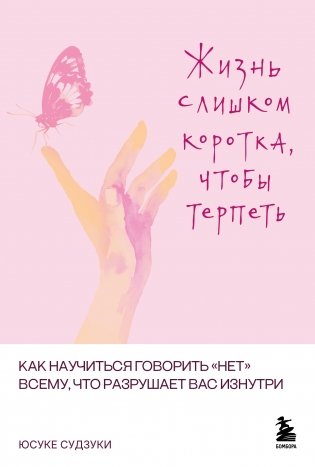Жизнь слишком коротка, чтобы терпеть. Как научиться говорить "нет" всему, что разрушает вас изнутри. фото книги