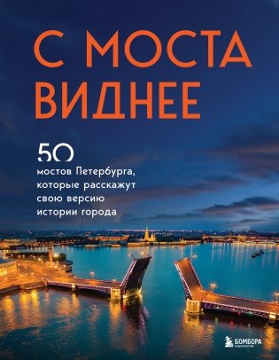 С моста виднее. 50 мостов Петербурга, которые расскажут свою версию истории города фото книги