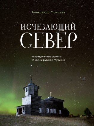 Исчезающий Север. Непридуманные сюжеты из жизни русской глубинки фото книги