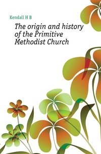 The origin and history of the Primitive Methodist Church фото книги