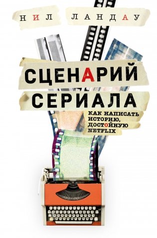 Сценарий сериала. Как написать историю, достойную Нетфликса фото книги
