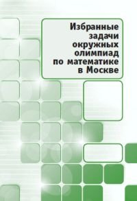Избранные задачи окружных олимпиад по математике в Москве фото книги