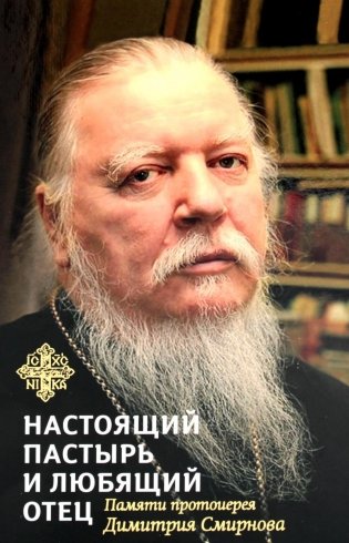 Настоящий пастырь и любящий отец: памяти протоиерея Димитрия Смирнова. 2-е изд фото книги