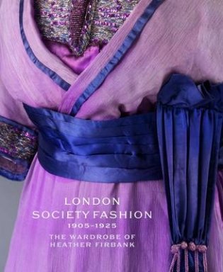 London Society Fashion 1905 - 1925. The Wardrobe of Heather Firbank фото книги