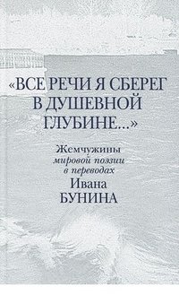 "Все речи я сберег в душевной глубине...". Жемчужины мировой поэзии в переводах Ивана Бунина фото книги