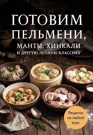Готовим пельмени, манты, хинкали и другую лепную классику фото книги