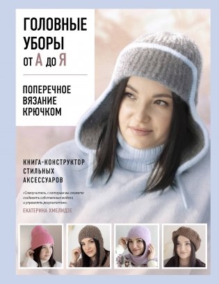 Головные уборы от А до Я. Поперечное вязание крючком. Книга-конструктор стильных аксессуаров фото книги