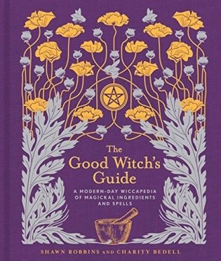The Good Witch's Guide: A Modern-Day Wiccapedia of Magickal Ingredients and Spells фото книги