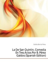 La De San Quintin, Comedia En Tres Actos Por B. Perez Galdos (Spanish Edition) фото книги