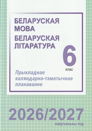 Беларуская мова. Беларуская літаратура. 6 клас. Прыкладнае каляндарна-тэматычнае планаванне. 2026/2027 навучальны год фото книги