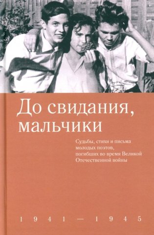 До свидания, мальчики. Судьбы, стихи и письма молодых поэтов, погибших во время Великой Отечественной войны фото книги
