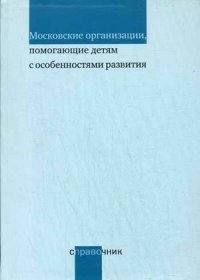 Московские организации, помогающие детям с особенностями развития. Справочное пособие фото книги