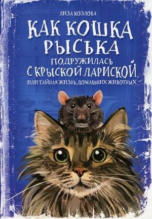 Как кошка Рыська подружилась с крыской Лариской, или Тайная жизнь домашних животных фото книги