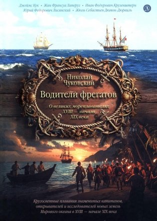 Водители фрегатов: о великих мореплавателях XVIII- начала XIX века фото книги