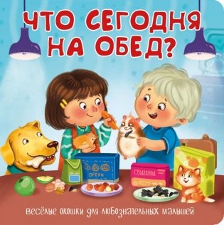 Что сегодня на обед? Веселые окошки для любознательных малышей фото книги