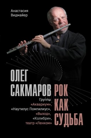 Олег Сакмаров. Рок как судьба. Группы "Аквариум", "Наутилус Помпилиус", "Выход", "Колибри", театр "Ленком" фото книги