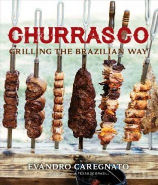 Churrasco: Grilling the Brazillian Way фото книги