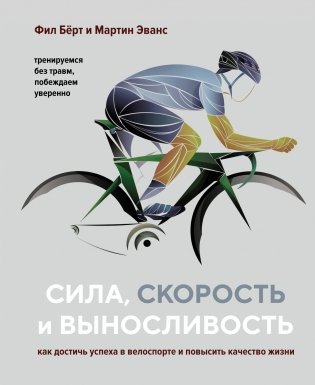 Сила, скорость и выносливость. Как достичь успеха в велоспорте и повысить качество жизни фото книги