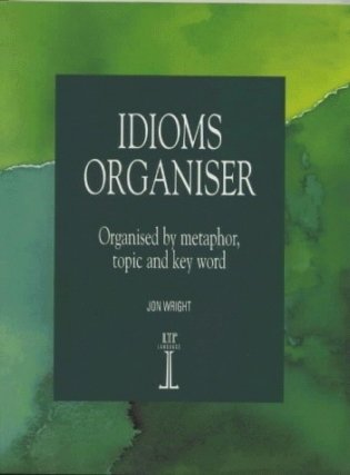 Idioms Organiser. Organised by Metaphor, Topic and Key Word фото книги