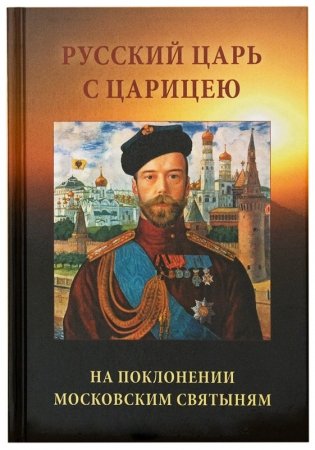 Русский царь с царицею на поклонении московским святыням фото книги