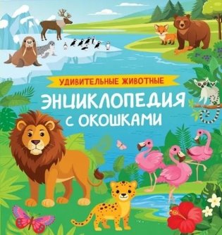 Удивительные животные. Энциклопедия с окошками фото книги