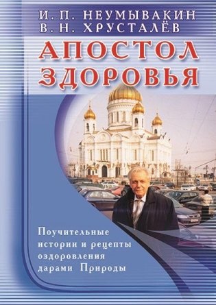 Апостол здоровья. Поучительные истории и рецепты оздоровления дарами Природы фото книги