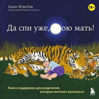 Да спи уже, твою мать! Книга поддержки для родителей, которые мечтают выспаться фото книги