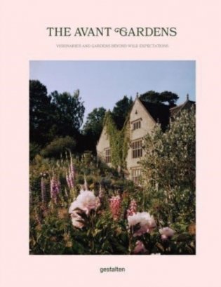 The Avant Gardens: Visionaries and Gardens Beyond Wild Expectations фото книги