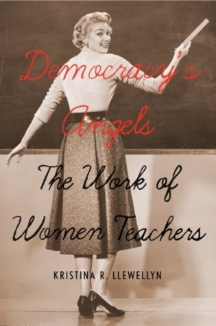 Democracy's Angels. The Work of Women Teachers фото книги