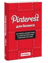 Pinterest для бизнеса. Как привлечь целевой трафик из самой быстрорастущей социальной сети в мире фото книги