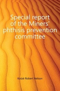 Special report of the Miners' phthisis prevention committee фото книги
