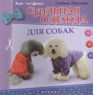 Стильная одежда для собак. Комбинезоны, жилеты, платья, курточки и шапки фото книги