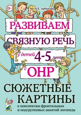Развиваем связную речь у детей 4-5 лет с ОНР. Сюжетные картины к конспектам фронтальных и подгрупповых занятий логопеда фото книги