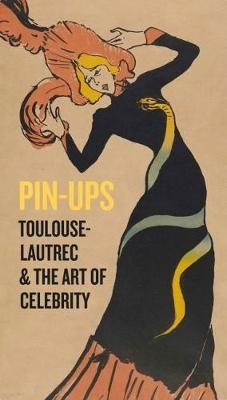 Pin-Ups. Toulouse-Lautrec and the Art of Celebrity фото книги
