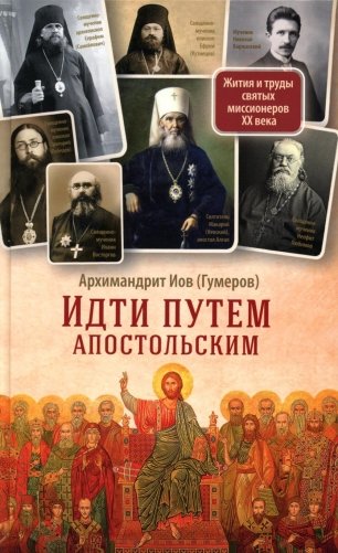 Идти путем апостольским: Жития и труды святых миссионеров XX века фото книги