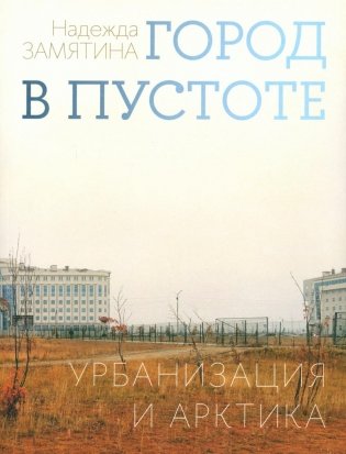 Город в пустоте. Урбанизация и Арктика. 2-е изд фото книги