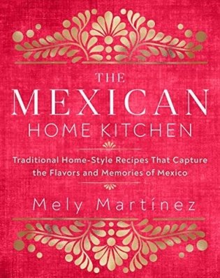 The Mexican Home Kitchen: Traditional Home-Style Recipes That Capture the Flavors and Memories of Mexico фото книги