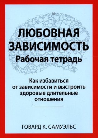 Любовная зависимость. Рабочая тетрадь. Как избавиться от зависимости и выстроить здоровые длительные отношения фото книги