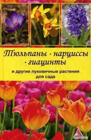 Тюльпаны, нарциссы, гиацинты и другие луковичные растения для сада фото книги
