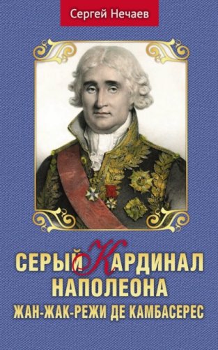 Серый кардинал Наполеона. Жан-Жак-Режи де Камбасерес фото книги