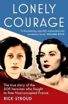 Lonely Courage. The true story of the SOE heroines who fought to free Nazi-occupied France фото книги